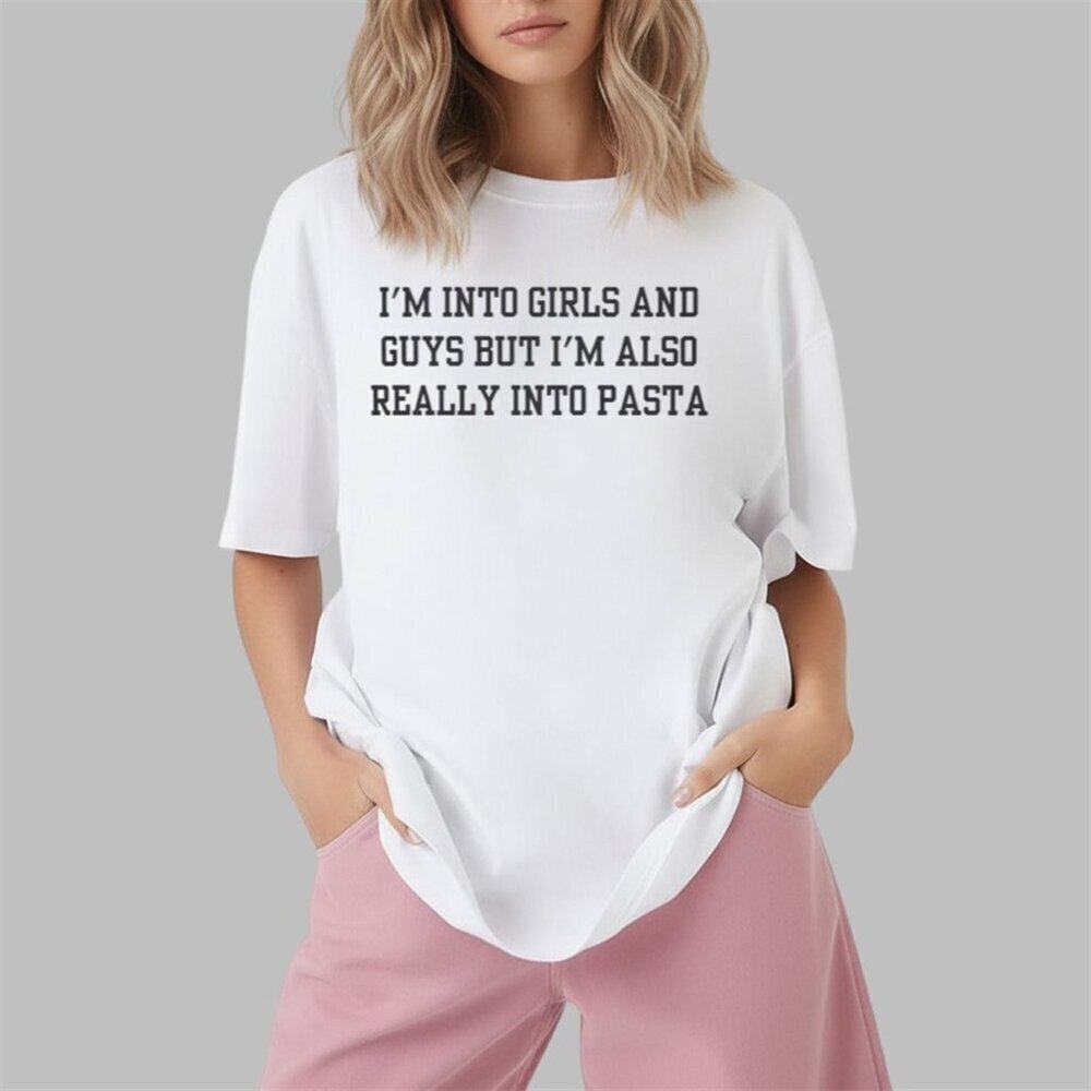Im Into Girls And Guys But Im Also Really Into Pasta Shirt